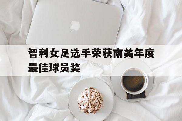 智利女足选手荣获南美年度最佳球员奖
