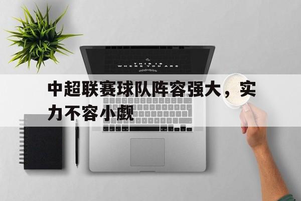 包含中超联赛球队阵容强大，实力不容小觑的词条